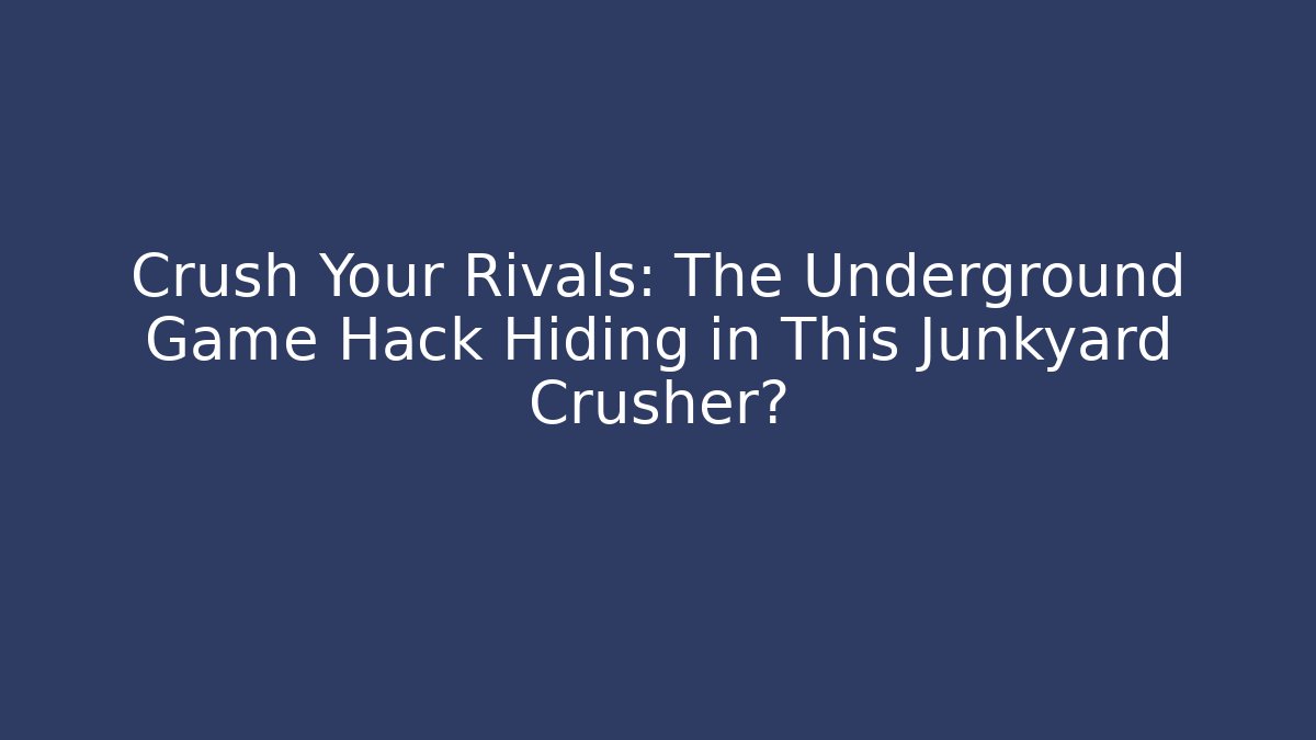 Crush Your Rivals: The Underground Game Hack Hiding in This Junkyard Crusher?