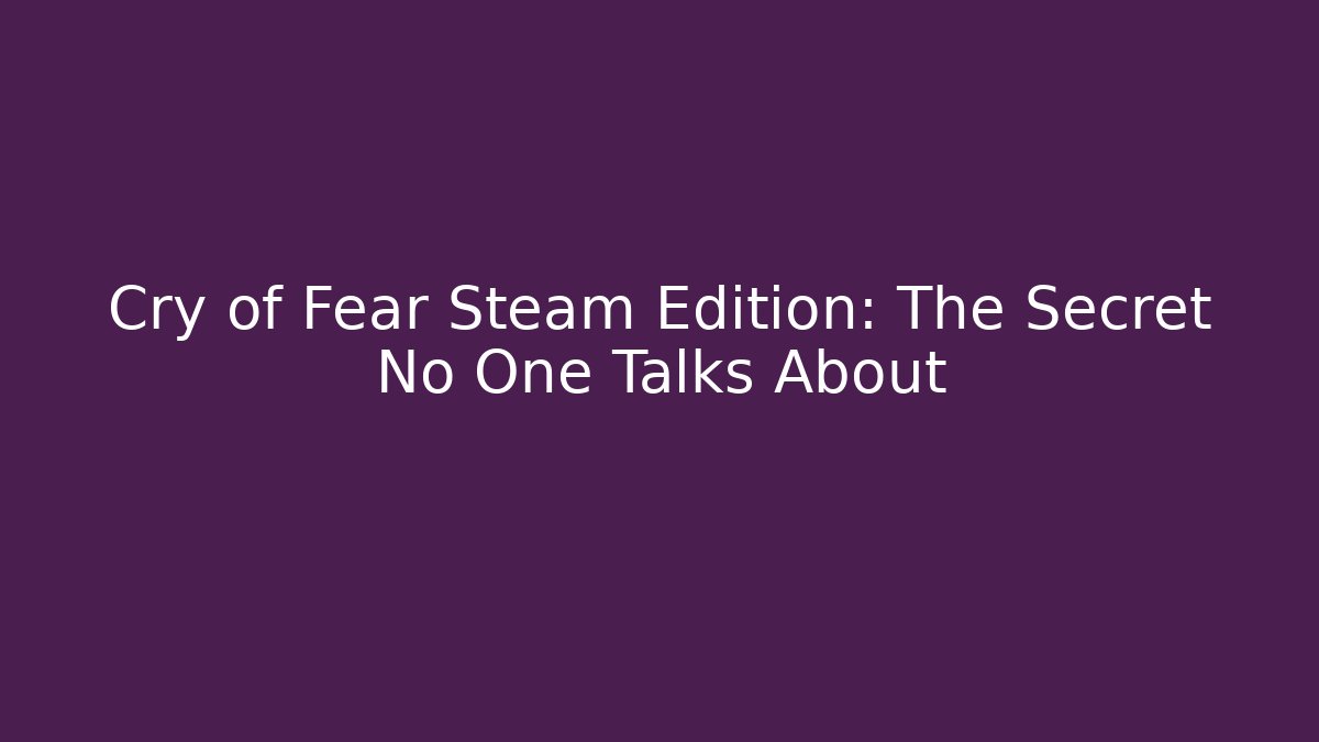 Cry of Fear Steam Edition: The Secret No One Talks About