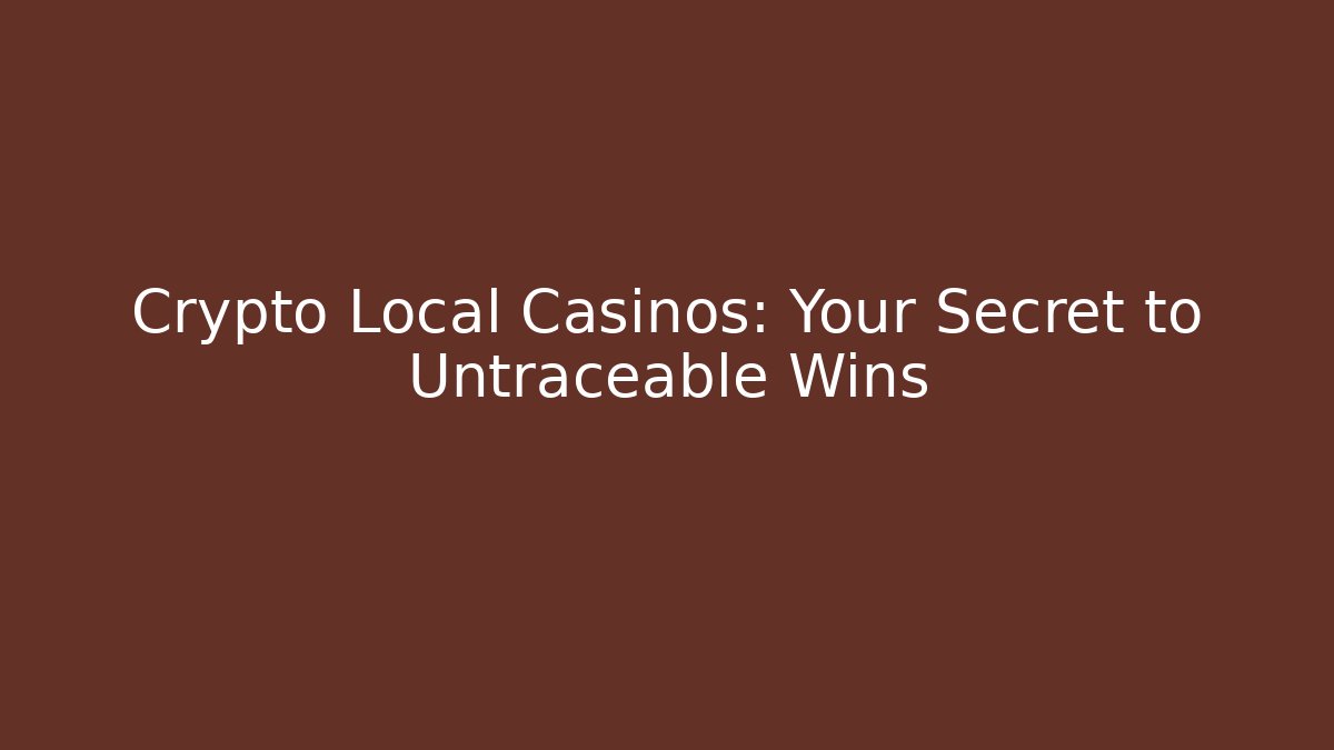 Crypto Local Casinos: Your Secret to Untraceable Wins
