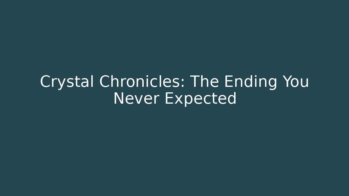 Crystal Chronicles: The Ending You Never Expected