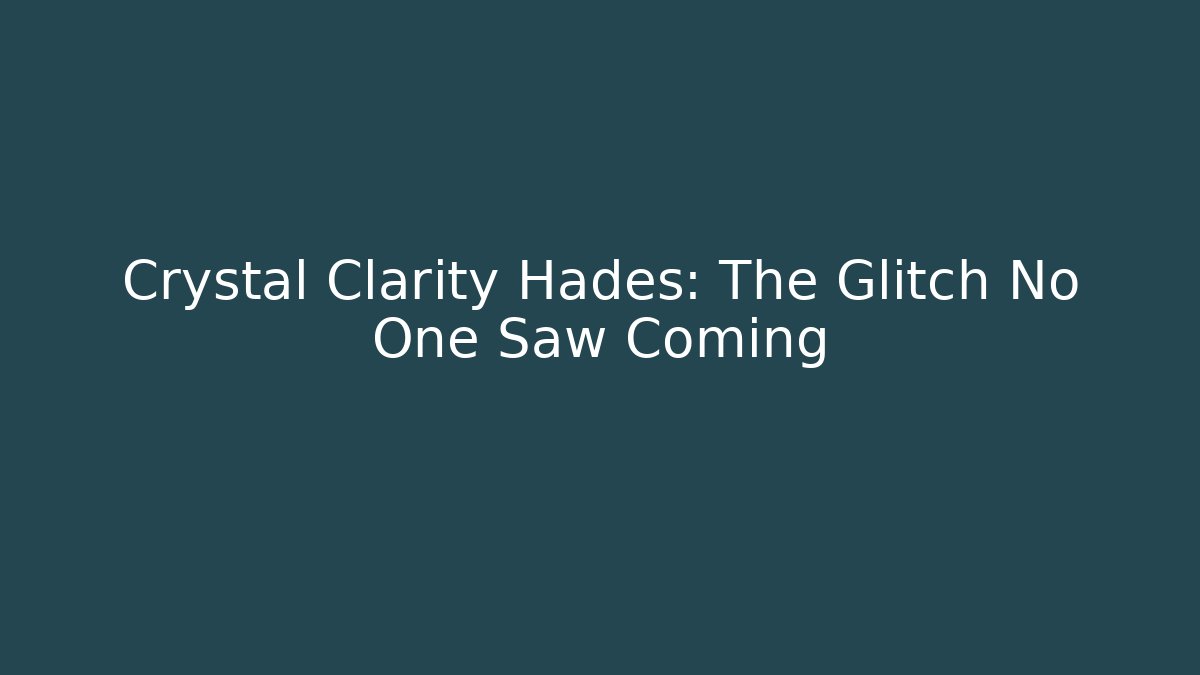 Crystal Clarity Hades: The Glitch No One Saw Coming