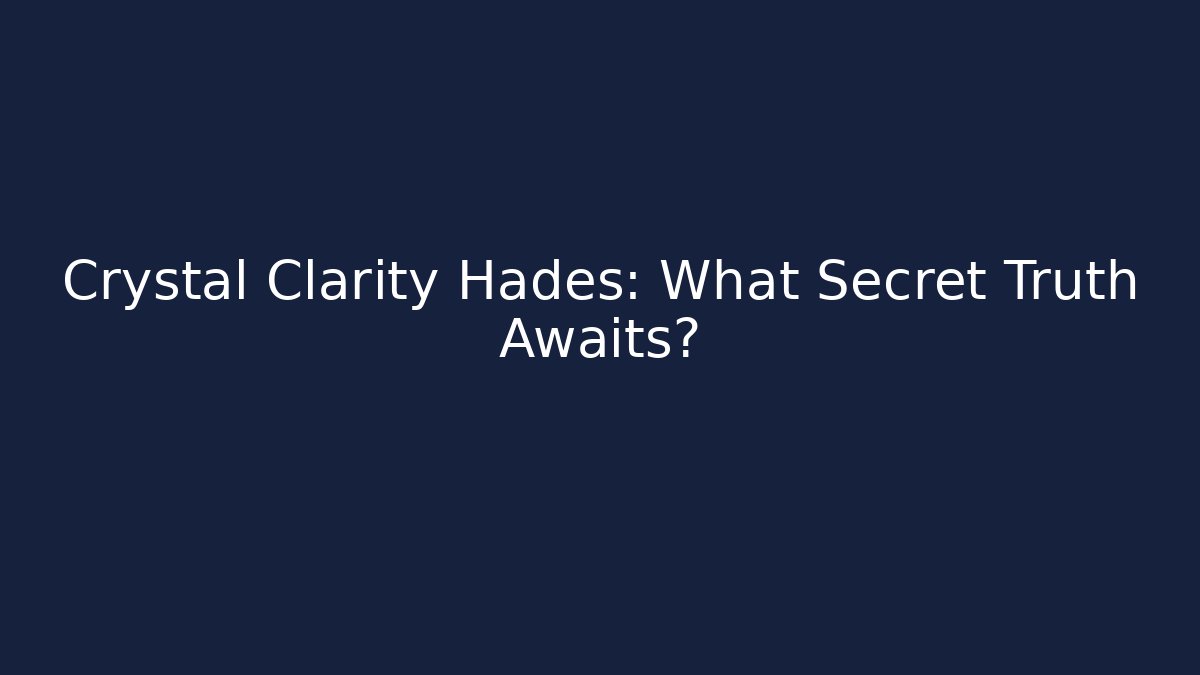 Crystal Clarity Hades: What Secret Truth Awaits?