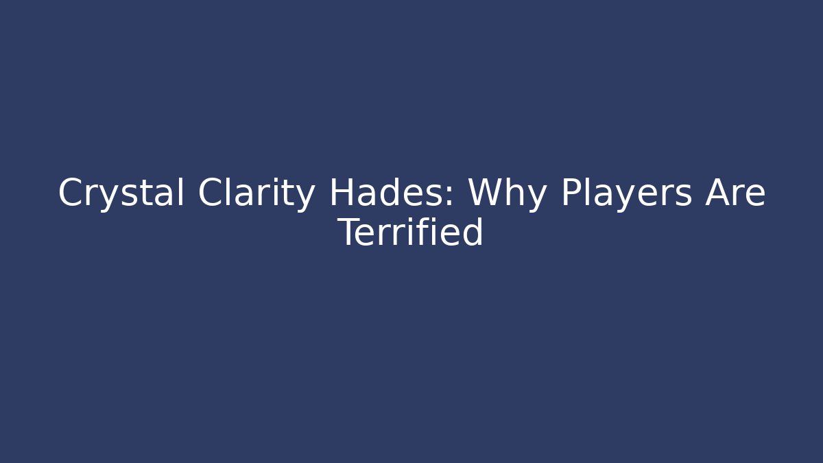 Crystal Clarity Hades: Why Players Are Terrified
