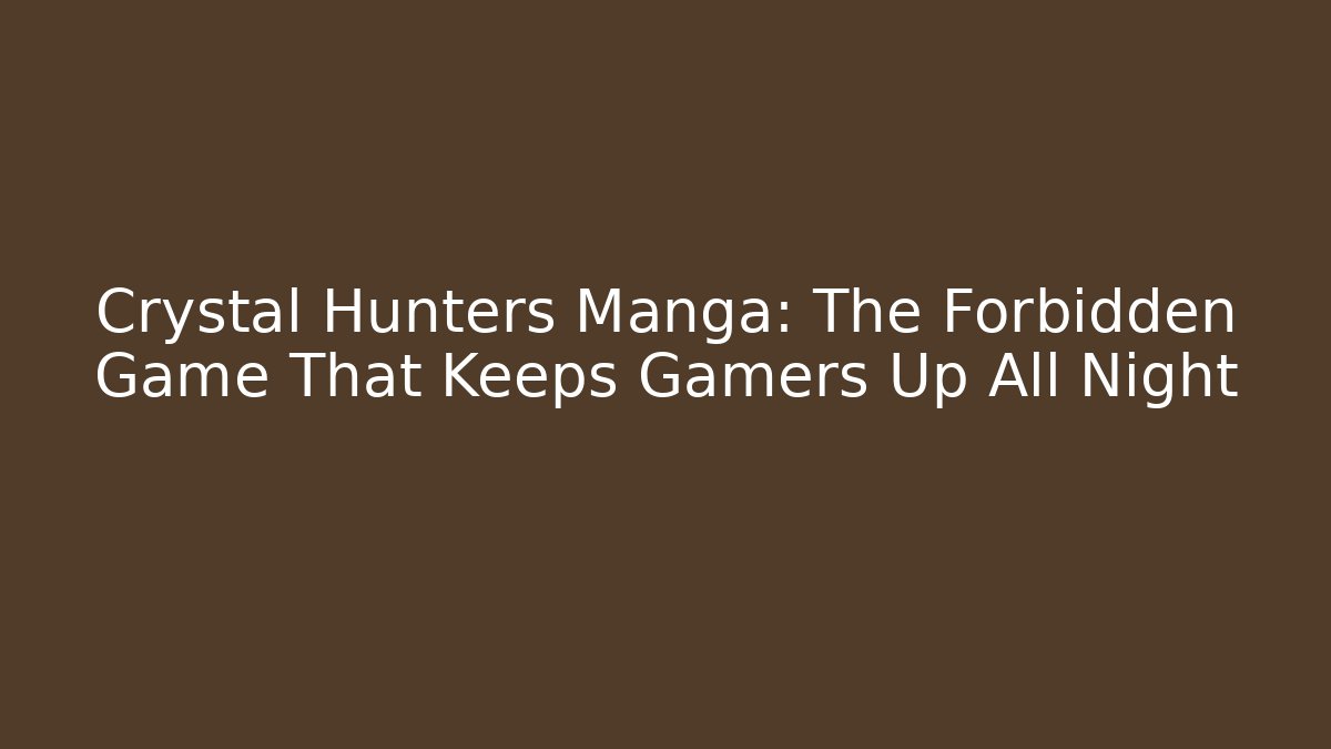Crystal Hunters Manga: The Forbidden Game That Keeps Gamers Up All Night
