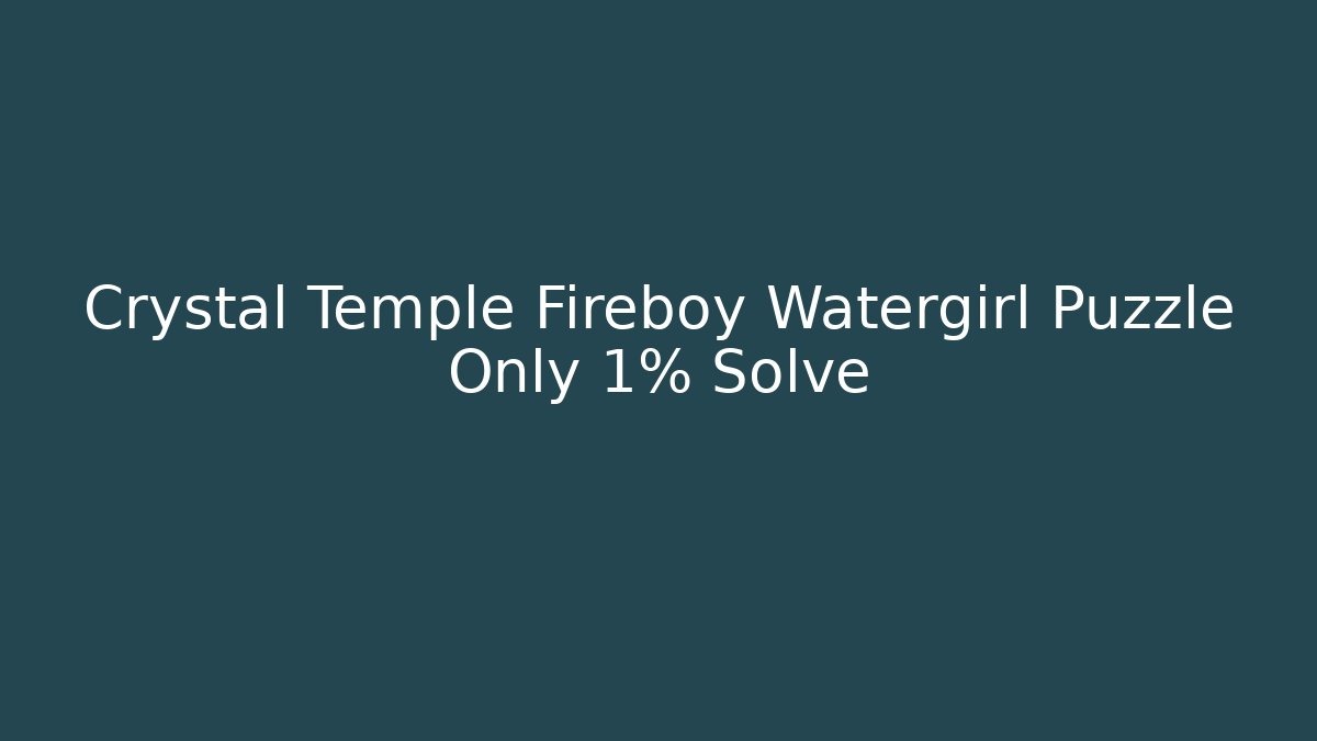 Crystal Temple Fireboy Watergirl Puzzle Only 1% Solve