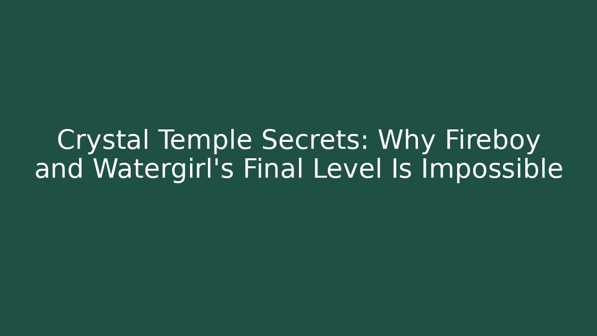 Crystal Temple Secrets: Why Fireboy and Watergirl's Final Level Is Impossible - Andrea Zevedo