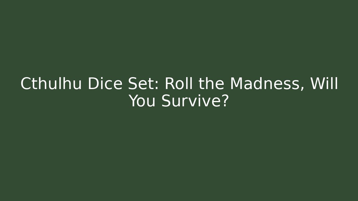 Cthulhu Dice Set: Roll the Madness, Will You Survive?