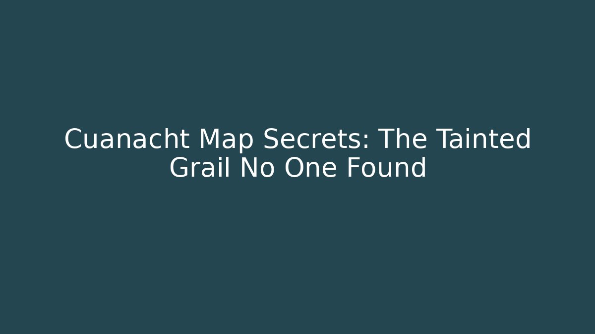 Cuanacht Map Secrets: The Tainted Grail No One Found