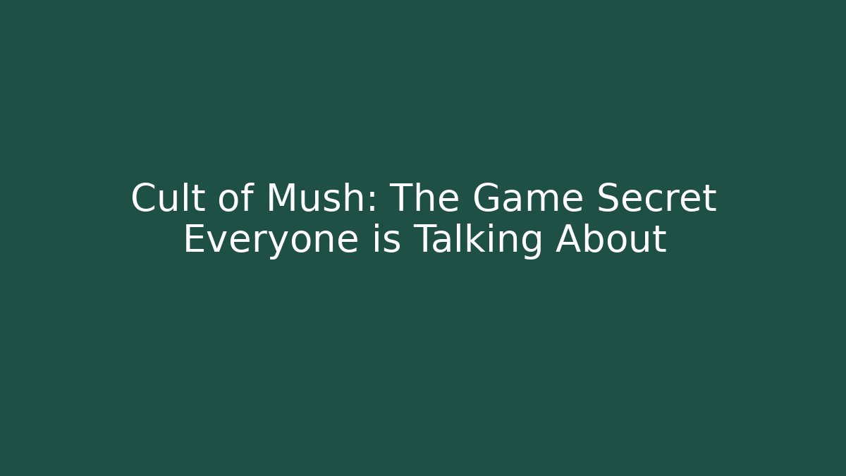 Cult of Mush: The Game Secret Everyone is Talking About