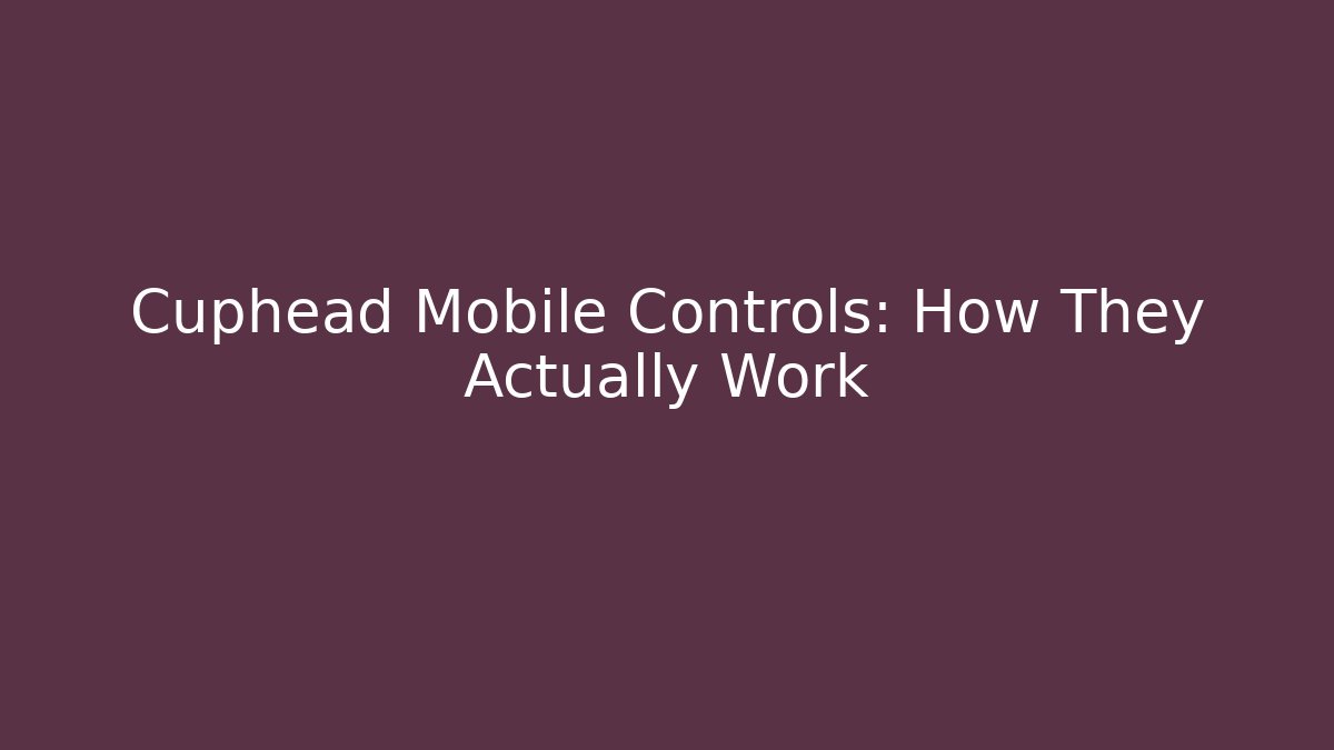 Cuphead Mobile Controls: How They Actually Work
