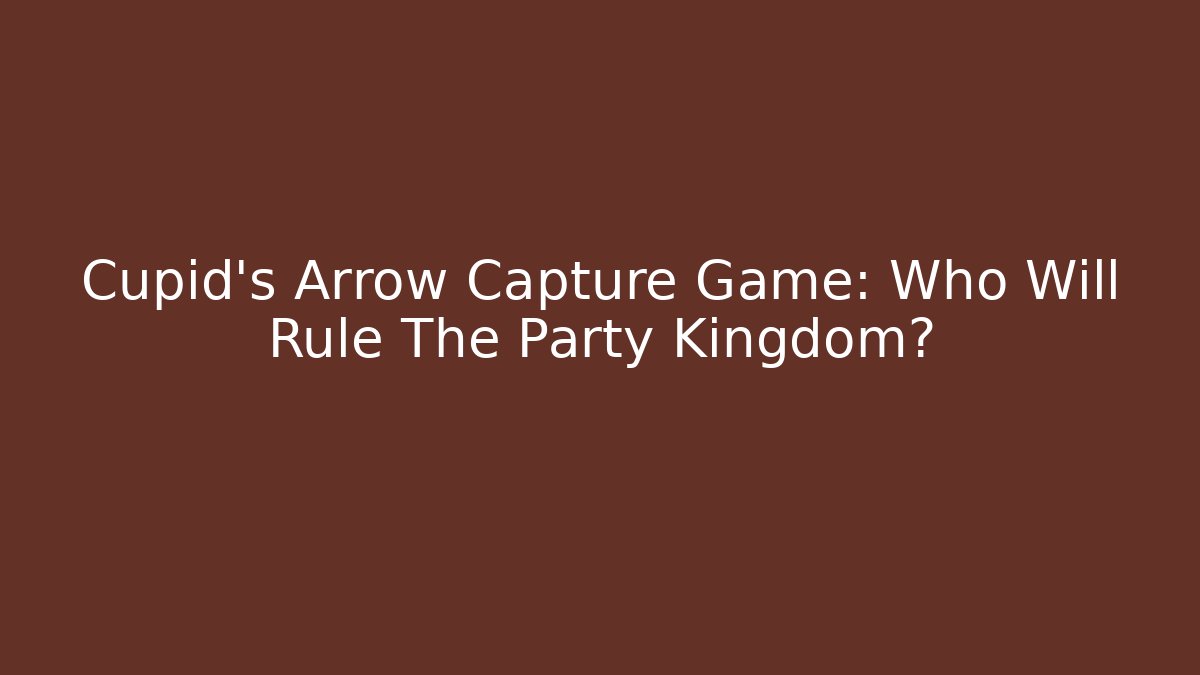 Cupid's Arrow Capture Game: Who Will Rule The Party Kingdom?