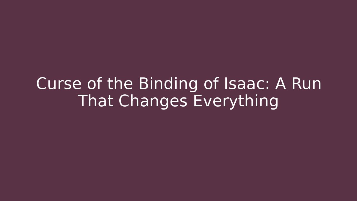 Curse of the Binding of Isaac: A Run That Changes Everything