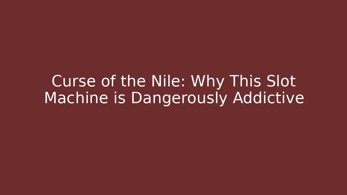Curse of the Nile: Why This Slot Machine is Dangerously Addictive