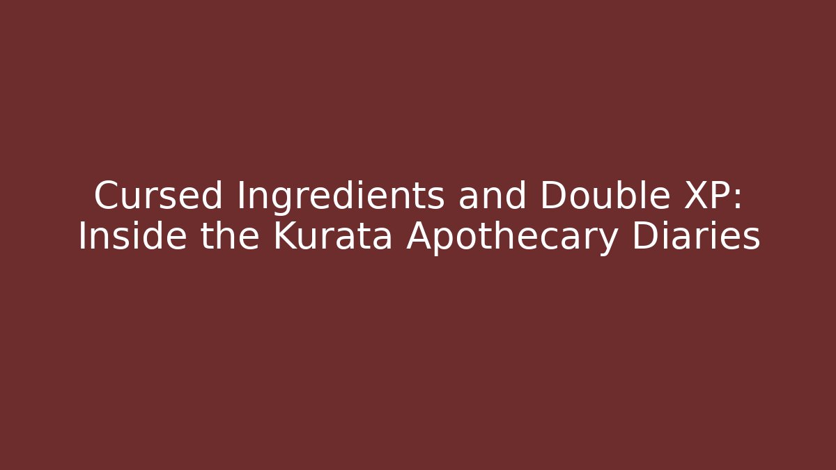 Cursed Ingredients and Double XP: Inside the Kurata Apothecary Diaries