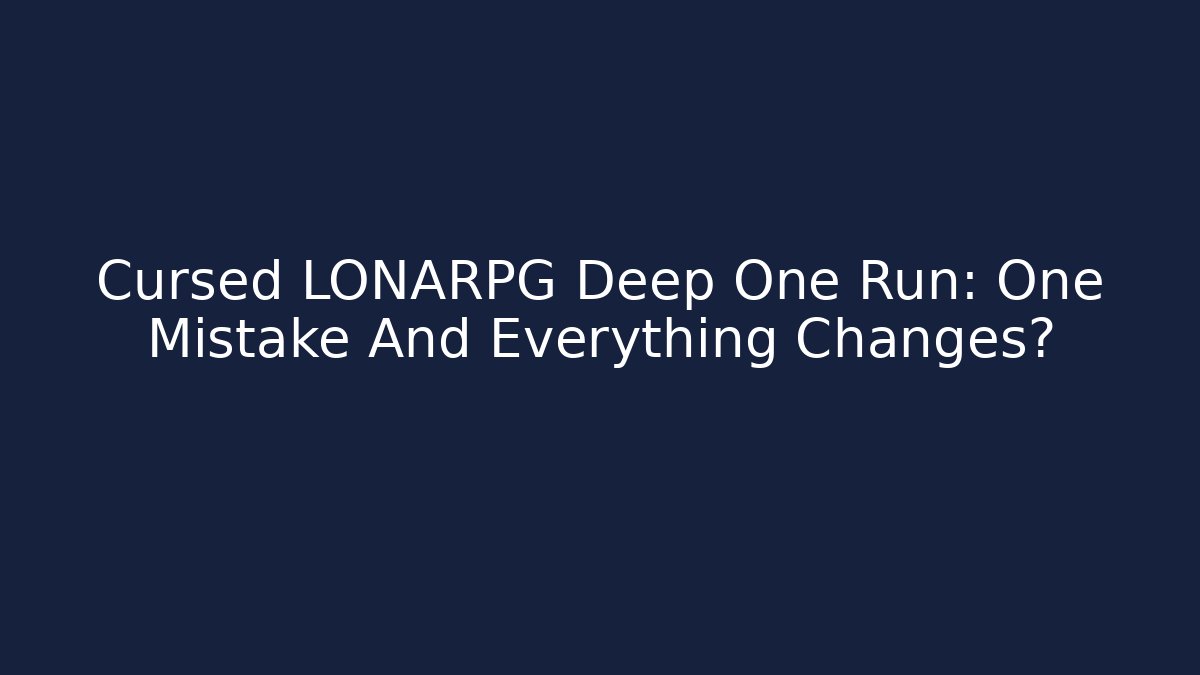 Cursed LONARPG Deep One Run: One Mistake And Everything Changes? - Andrea Zevedo