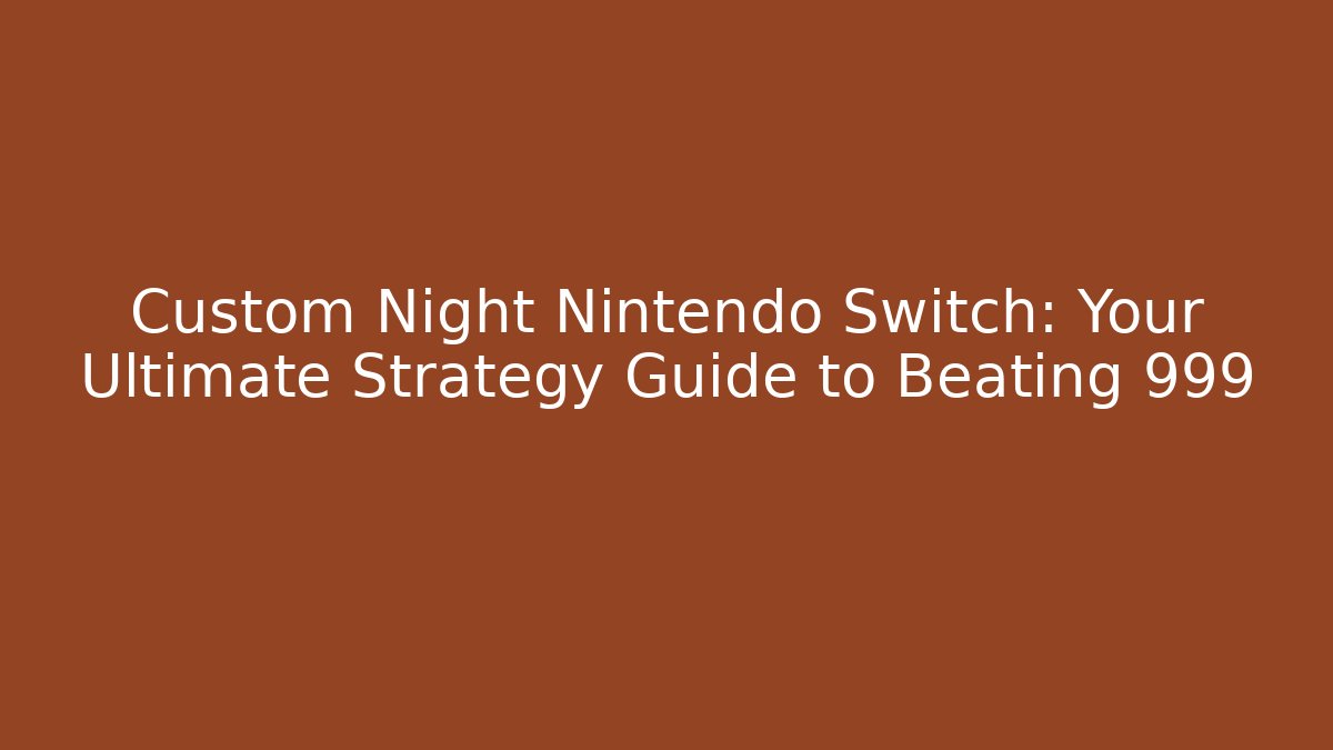 Custom Night Nintendo Switch: Your Ultimate Strategy Guide to Beating 999 - Andrea Zevedo