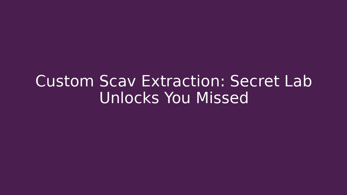 Custom Scav Extraction: Secret Lab Unlocks You Missed