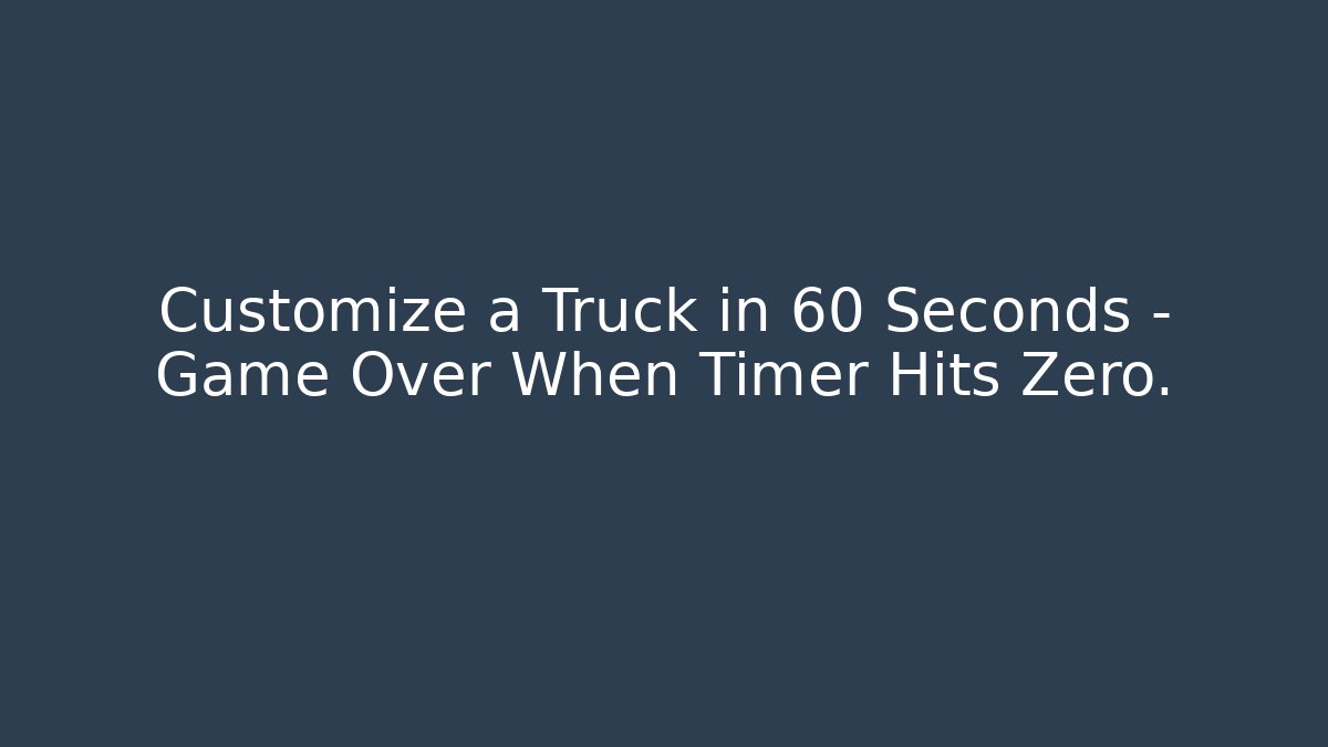 Customize a Truck in 60 Seconds – Game Over When Timer Hits Zero.