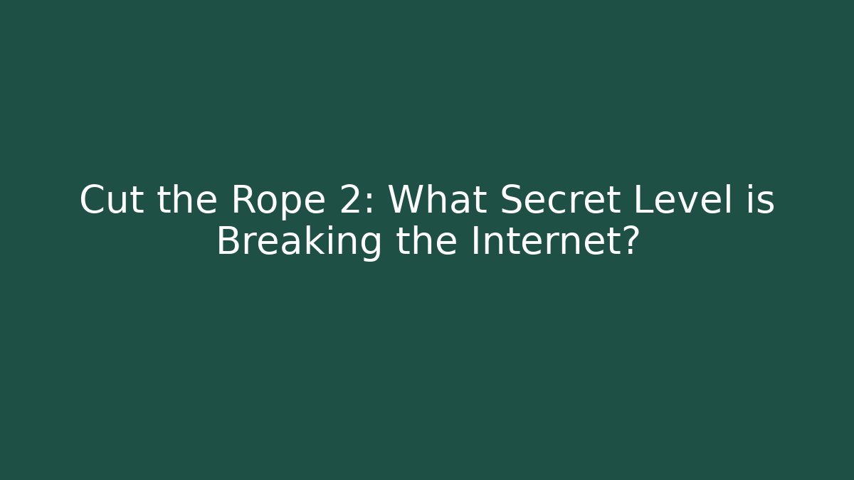 Cut the Rope 2: What Secret Level is Breaking the Internet? - Andrea Zevedo