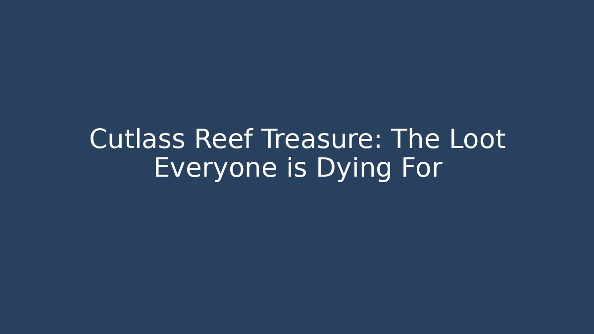 Cutlass Reef Treasure: The Loot Everyone is Dying For