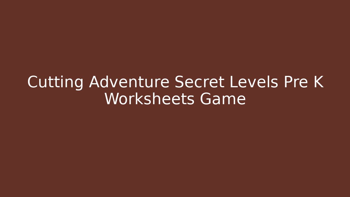Cutting Adventure Secret Levels Pre K Worksheets Game