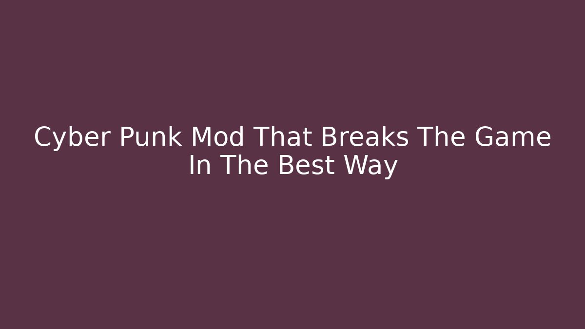 Cyber Punk Mod That Breaks The Game In The Best Way