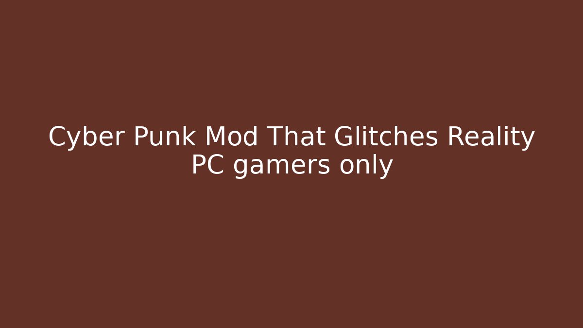 Cyber Punk Mod That Glitches Reality PC gamers only - Andrea Zevedo