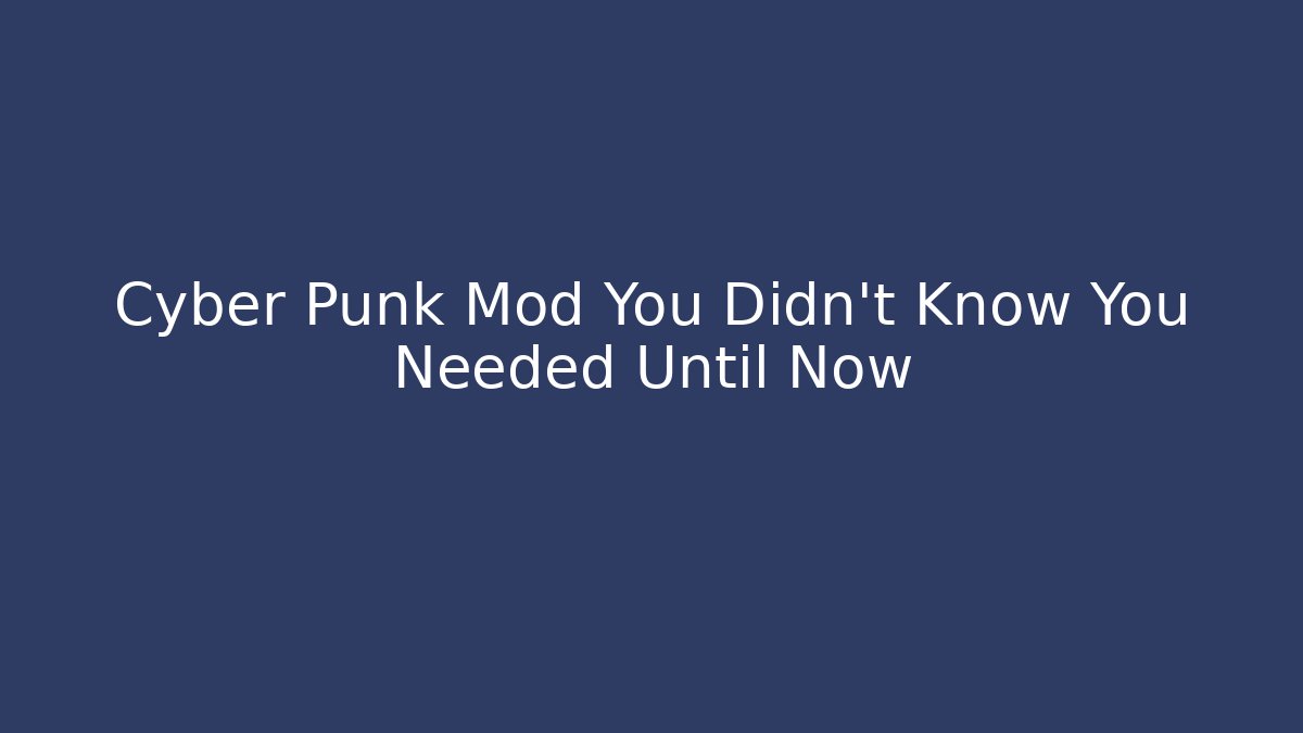Cyber Punk Mod You Didn't Know You Needed Until Now