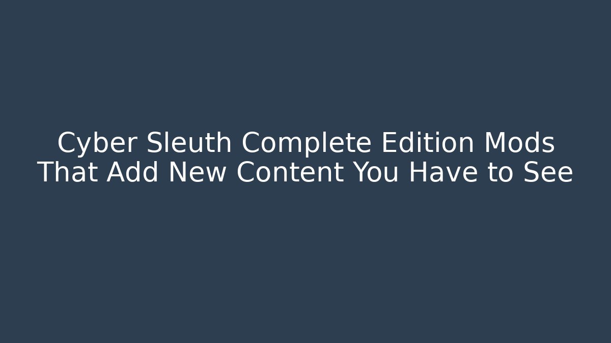 Cyber Sleuth Complete Edition Mods That Add New Content You Have to See