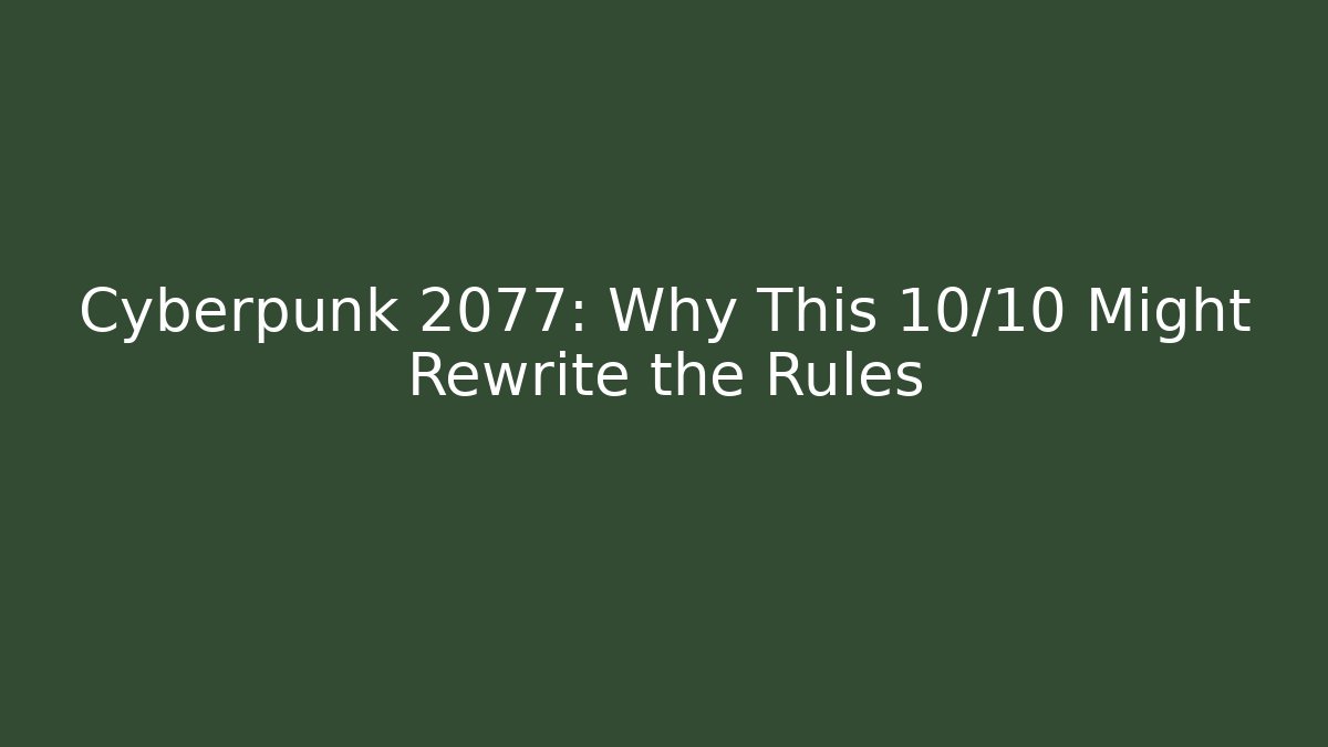 Cyberpunk 2077: Why This 10/10 Might Rewrite the Rules - Andrea Zevedo