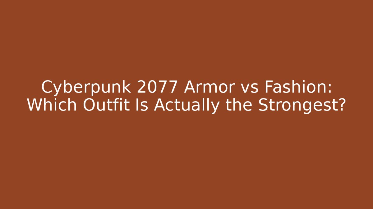 Cyberpunk 2077 Armor vs Fashion: Which Outfit Is Actually the Strongest?