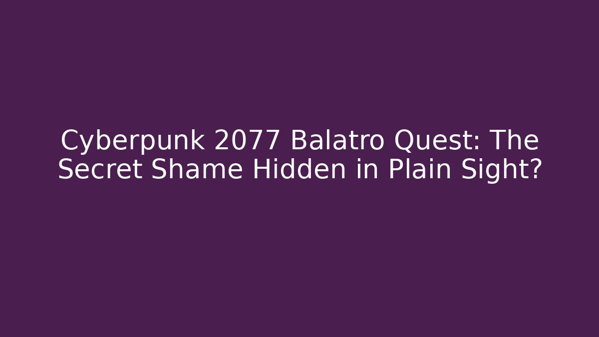 Cyberpunk 2077 Balatro Quest: The Secret Shame Hidden in Plain Sight?