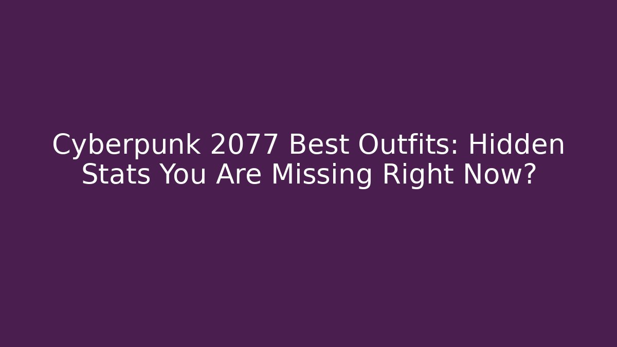 Cyberpunk 2077 Best Outfits: Hidden Stats You Are Missing Right Now?