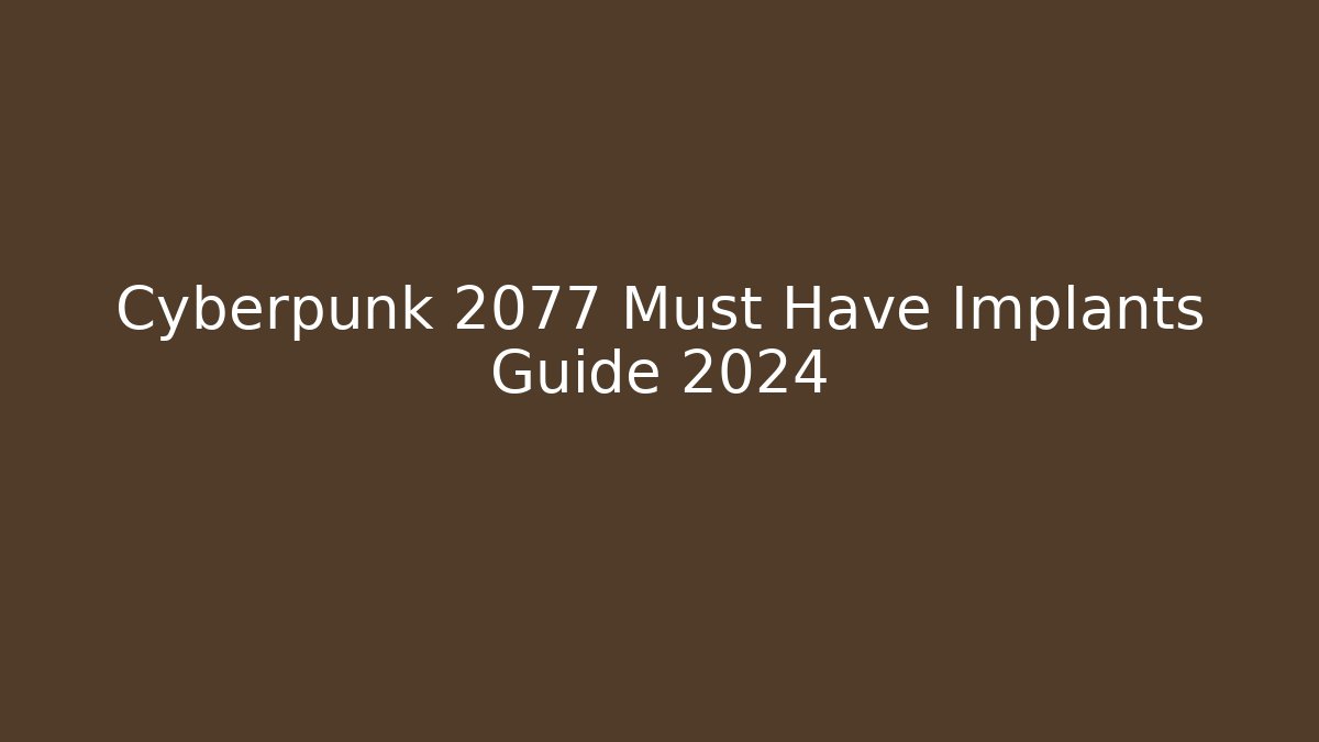 Cyberpunk 2077 Must Have Implants Guide 2024