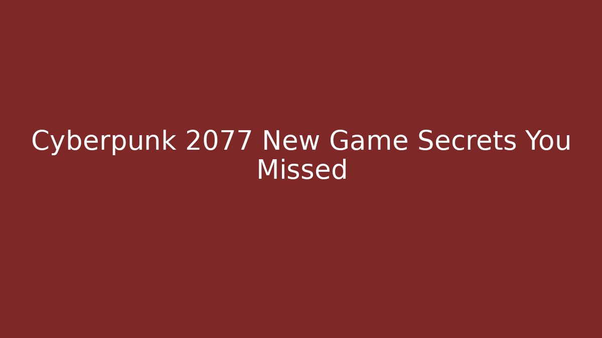Cyberpunk 2077 New Game+ Secrets You Missed - Andrea Zevedo
