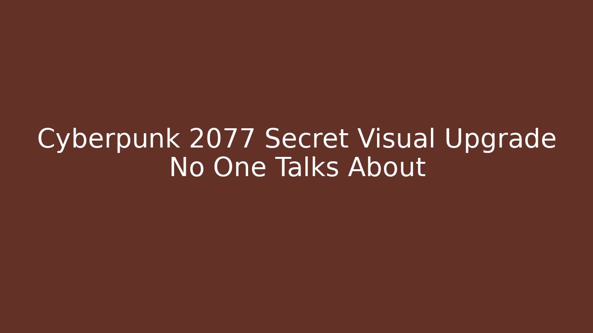 Cyberpunk 2077 Secret Visual Upgrade No One Talks About
