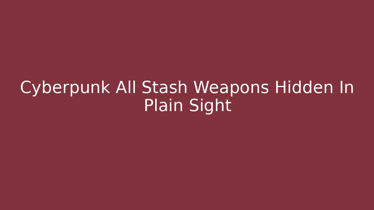 Cyberpunk All Stash Weapons Hidden In Plain Sight - Andrea Zevedo