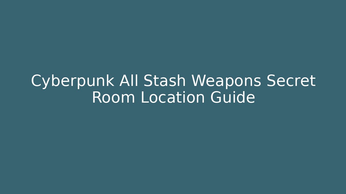 Cyberpunk All Stash Weapons Secret Room Location Guide
