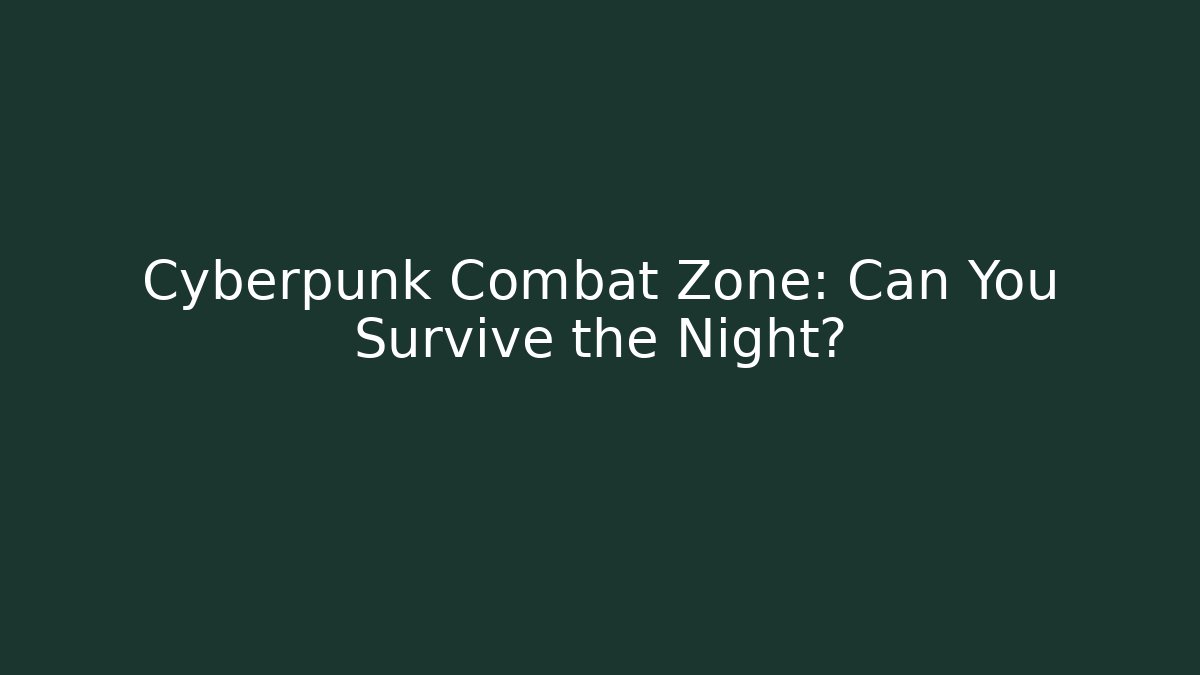 Cyberpunk Combat Zone: Can You Survive the Night?
