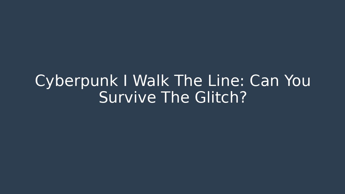 Cyberpunk I Walk The Line: Can You Survive The Glitch?