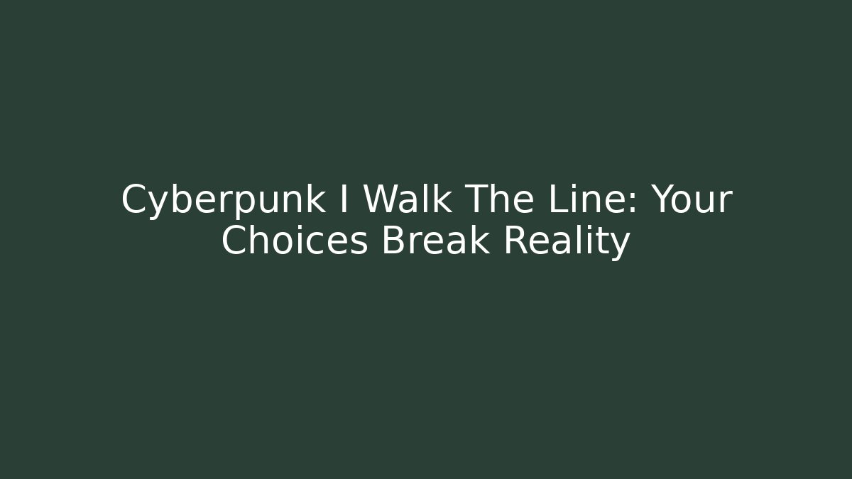 Cyberpunk I Walk The Line: Your Choices Break Reality