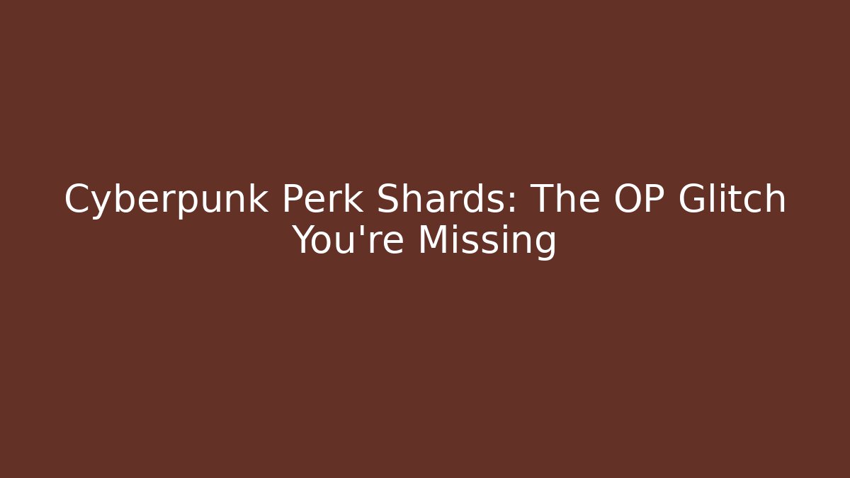 Cyberpunk Perk Shards: The OP Glitch You're Missing - Andrea Zevedo