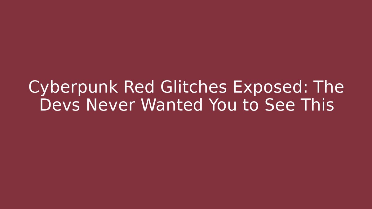 Cyberpunk Red Glitches Exposed: The Devs Never Wanted You to See This
