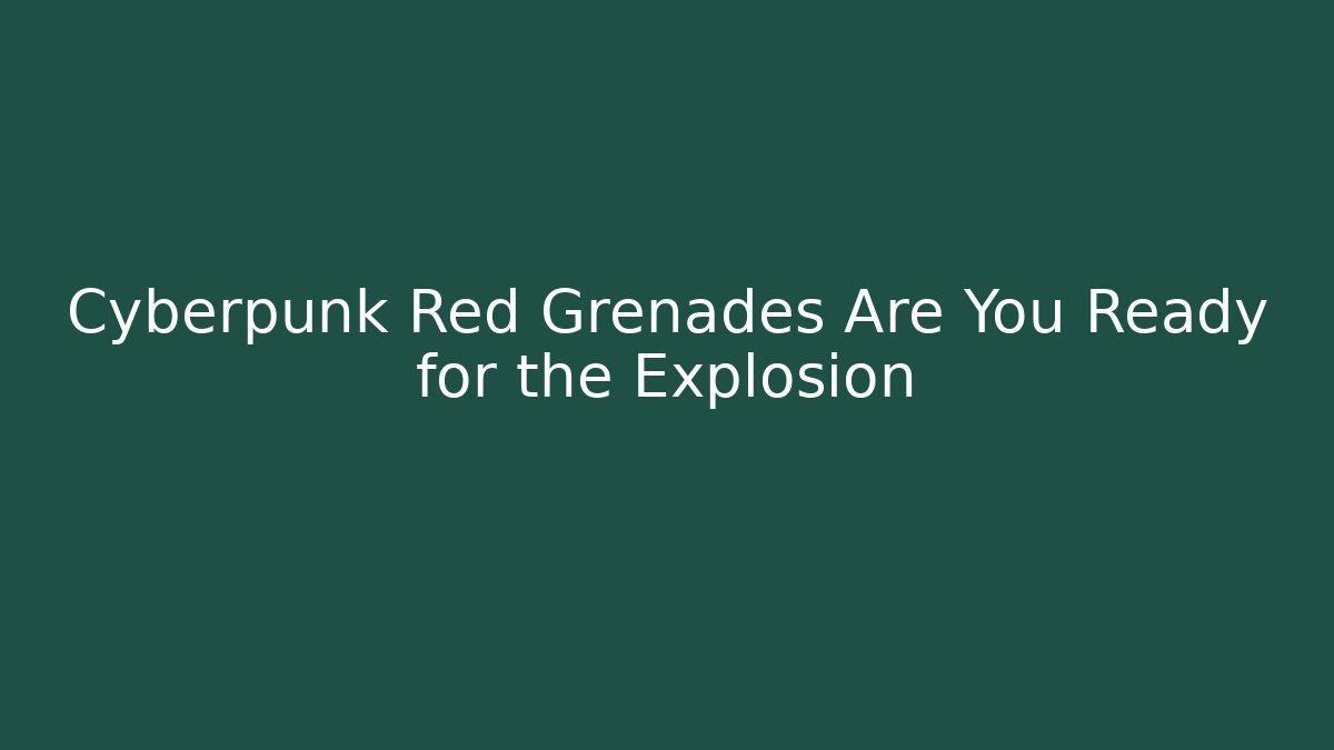 Cyberpunk Red Grenades Are You Ready for the Explosion