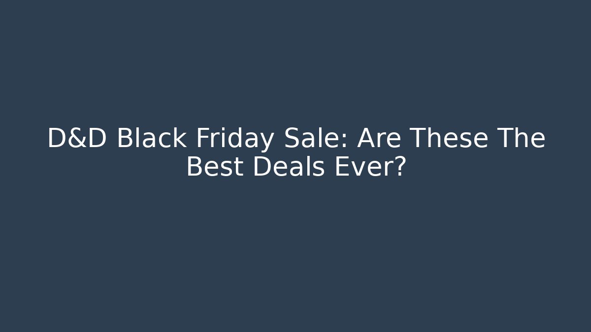 D&D Black Friday Sale: Are These The Best Deals Ever?