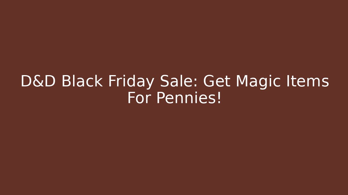 D&D Black Friday Sale: Get Magic Items For Pennies!