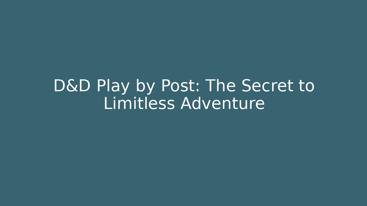 D&D Play by Post: The Secret to Limitless Adventure