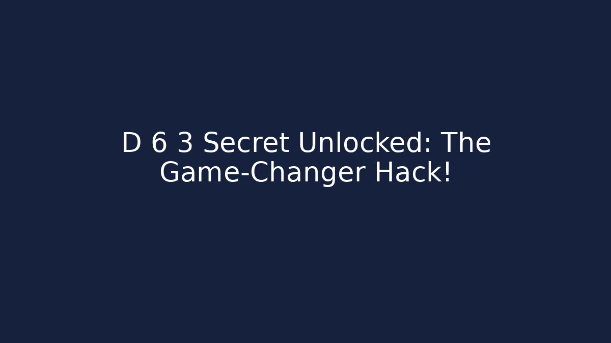 D 6 3 Secret Unlocked: The Game-Changer Hack! - Andrea Zevedo