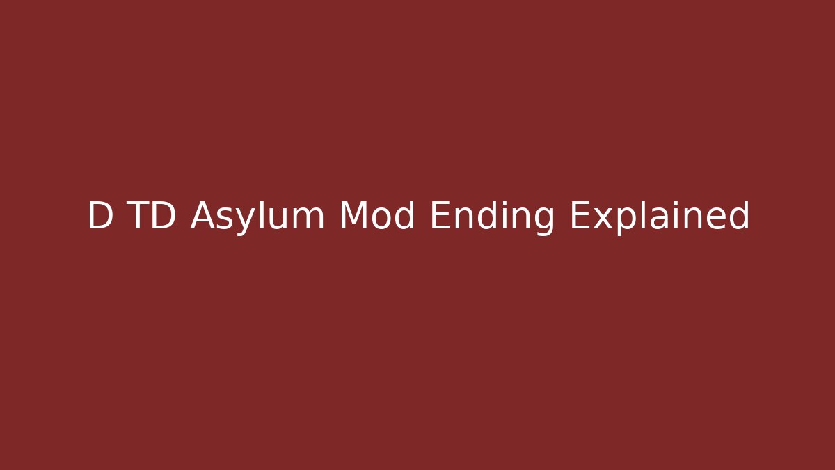 D TD Asylum Mod Ending Explained - Andrea Zevedo