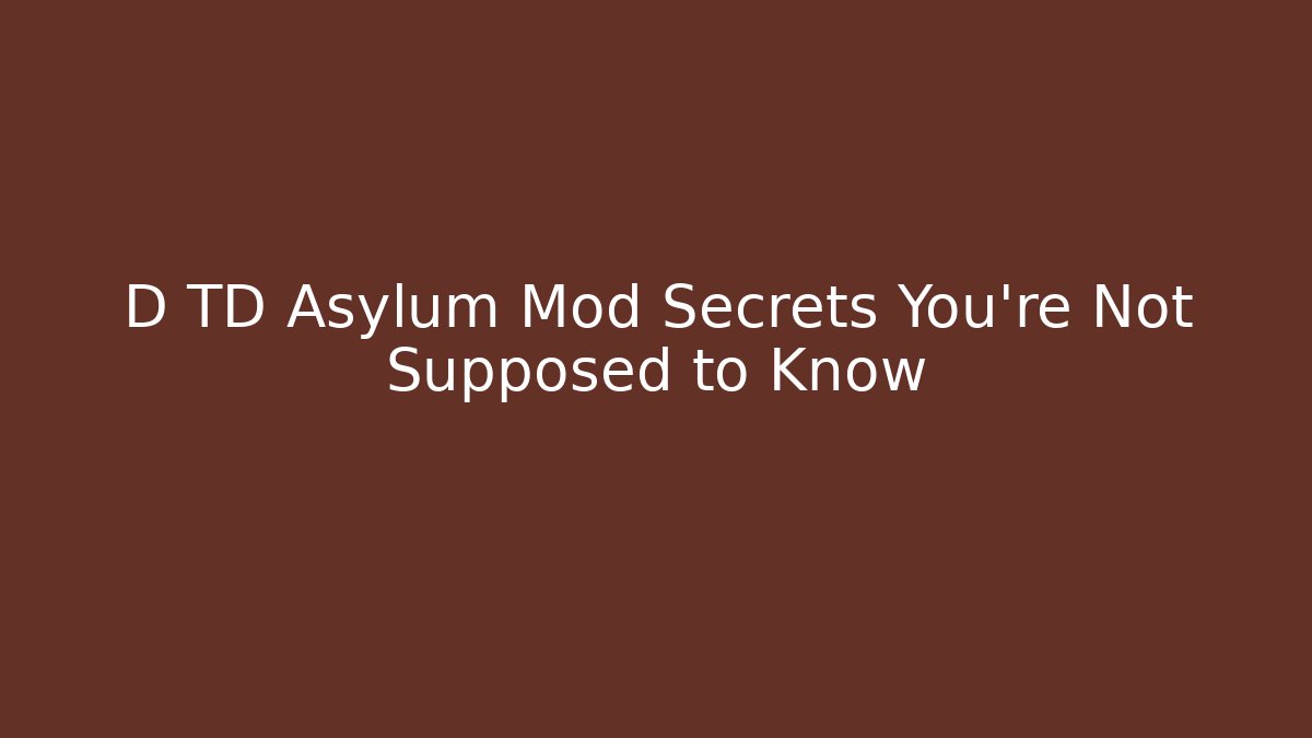 D TD Asylum Mod Secrets You’re Not Supposed to Know